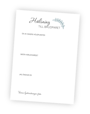 Printable till bröllopsaktiviteten Hälsning till brudparet. I denna aktivitet får gästerna chans att skriva tre hälsningar till brudparet. Gästen får också chansen att skriva sitt namn om den inte vill vara anonym. Printable till bröllopsaktiviteten Hälsning till brudparet. I denna aktivitet får gästerna chans att skriva tre hälsningar till brudparet. Gästen får också chansen att skriva sitt namn om den inte vill vara anonym.