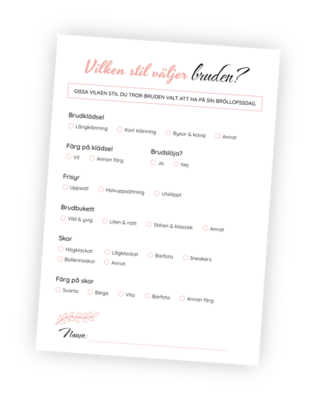 Printable till leken Vilken stil väljer bruden? för möhippor. I denna lek måste deltagarna förska gissa vilken stil bruden har valt till sitt bröllop. Kommer hon ha vit långklänning, uppsatt hår och högklackat eller gå barfota med utsläppt hår? Låt gästerna gissa i 7 olika kategorier, på bröllopsdagen få ni facit! Printable till leken Vilken stil väljer bruden? för möhippor. I denna lek måste deltagarna förska gissa vilken stil bruden har valt till sitt bröllop. Kommer hon ha vit långklänning, uppsatt hår och högklackat eller gå barfota med utsläppt hår? Låt gästerna gissa i 7 olika kategorier, på bröllopsdagen få ni facit!